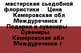 мастерская сьедобной флористики  › Цена ­ 800 - Кемеровская обл., Междуреченск г. Подарки и сувениры » Сувениры   . Кемеровская обл.,Междуреченск г.